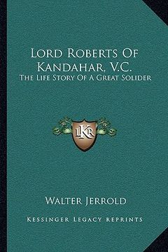 portada lord roberts of kandahar, v.c.: the life story of a great solider (en Inglés)