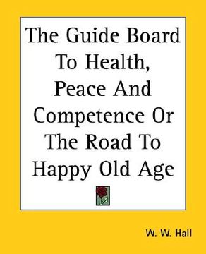 portada the guide board to health, peace and competence or the road to happy old age (en Inglés)