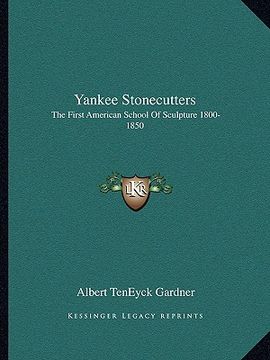 portada yankee stonecutters: the first american school of sculpture 1800-1850 (en Inglés)