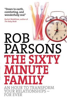 portada The Sixty Minute Family: An Hour to Transform Your Relationships - Forever (en Inglés)