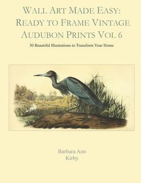 portada Wall Art Made Easy: Ready to Frame Vintage Audubon Prints Vol 6: 30 Beautiful Illustrations to Transform Your Home (en Inglés)