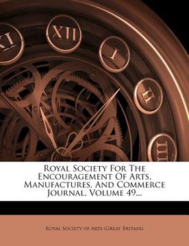 portada royal society for the encouragement of arts, manufactures, and commerce journal, volume 49... (en Inglés)