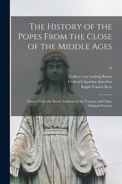 portada The History of the Popes From the Close of the Middle Ages: Drawn From the Secret Archives of the Vatican and Other Original Sources; 13 (en Inglés)