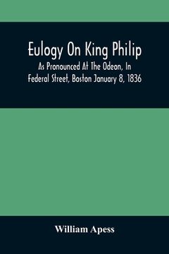 portada Eulogy On King Philip; As Pronounced At The Odeon, In Federal Street, Boston January 8, 1836 (en Inglés)