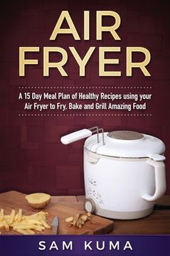 portada Air Fryer Cookbook: A 15 Day Meal Plan of Quick, Easy, Healthy, Low Fat Air Fryer Recipes using your Air Fryer for Everyday Cooking (en Inglés)