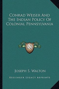 portada conrad weiser and the indian policy of colonial pennsylvania (in English)