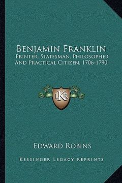 portada benjamin franklin: printer, statesman, philosopher and practical citizen, 1706-1790 (en Inglés)