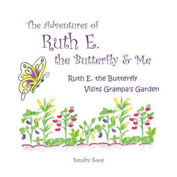 portada The Adventures of Ruth E. the Butterfly and Me: Ruth E. the Butterfly Visits Grampa's Garden (en Inglés)