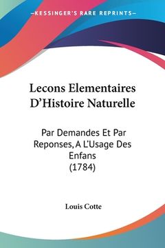 portada Lecons Elementaires D'Histoire Naturelle: Par Demandes Et Par Reponses, A L'Usage Des Enfans (1784) (en Francés)