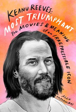 portada Keanu Reeves: Most Triumphant: The Movies and Meaning of an Irrepressible Icon (en Inglés)
