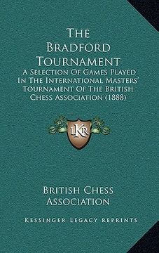 portada the bradford tournament: a selection of games played in the international masters' tournament of the british chess association (1888) (in English)