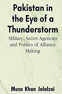 portada Pakistan in the eye of a Thunderstorm: Military, Secret Agencies and Politics of Alliance Making (en Inglés)