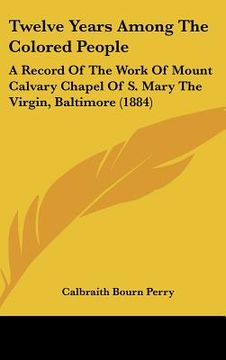 portada twelve years among the colored people: a record of the work of mount calvary chapel of s. mary the virgin, baltimore (1884)