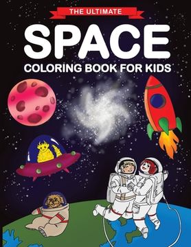 portada The Ultimate Space Coloring Book for Kids: Fun Children's Coloring Book for Kids with 50 Fantastic Pages to Color with Astronauts, Planets, Aliens, Ro (in English)