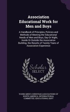 portada Association Educational Work for Men and Boys: A Handbook of Principles, Policies and Methods of Meeting the Educational Needs of Men and Boys, Day Or (en Inglés)