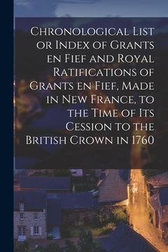 portada Chronological List or Index of Grants En Fief and Royal Ratifications of Grants En Fief, Made in New France, to the Time of Its Cession to the British (en Inglés)