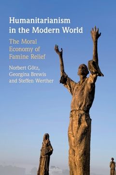 portada Humanitarianism in the Modern World: The Moral Economy of Famine Relief (in English)