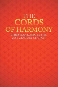 portada The Cords of Harmony: Christian Logic in the 21st Century Church (en Inglés)