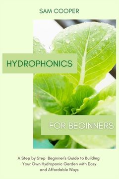 portada Hydroponics for Beginners: A Step by Step Beginners Guide to Building Your Own Hydroponic Garden with Easy and Affordable Ways 