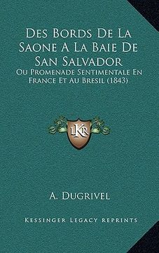 portada Des Bords De La Saone A La Baie De San Salvador: Ou Promenade Sentimentale En France Et Au Bresil (1843) (en Francés)