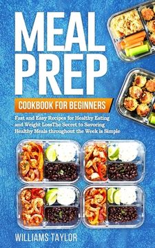 portada Meal Prep Cookbook for Beginners: Fast and Easy Recipes for Healthy Eating and Weight Loss The Secret to Savoring Healthy Meals throughout the Week is (en Inglés)