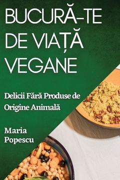 portada Bucură-te de Viață Vegane: Delicii Fără Produse de Origine Animală