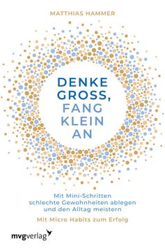 portada Denke Groß, Fang Klein an: Mit Mini-Schritten Schlechte Gewohnheiten Ablegen und den Alltag Meistern. Mit Micro Habits zum Erfolg mit Mini-Schritten Schlechte Gewohnheiten Ablegen und den Alltag Meistern. Mit Micro Habits zum Erfolg (en Alemán)