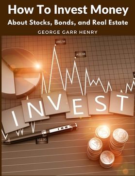 portada How To Invest Money: About Stocks, Bonds, and Real Estate (in English)