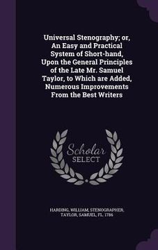 portada Universal Stenography; or, An Easy and Practical System of Short-hand, Upon the General Principles of the Late Mr. Samuel Taylor, to Which are Added,