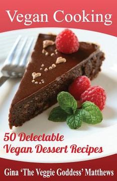 portada Vegan Cooking: 50 Delectable Vegan Dessert Recipes: Natural Foods - Special Diet - Desserts (en Inglés)