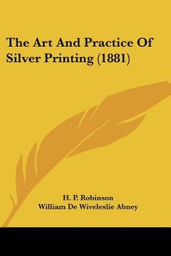 portada the art and practice of silver printing (1881) (in English)