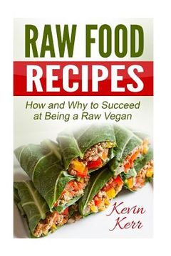 portada Raw Food Recipes: How and Why to Succeed at Being a Raw Vegan. (en Inglés)