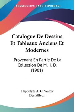 portada Catalogue De Dessins Et Tableaux Anciens Et Modernes: Provenant En Partie De La Collection De M. H. D. (1901) (in French)