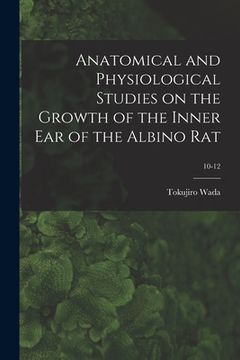 portada Anatomical and Physiological Studies on the Growth of the Inner Ear of the Albino Rat; 10-12