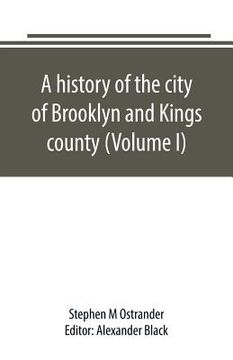portada A history of the city of Brooklyn and Kings county (Volume I) (en Inglés)