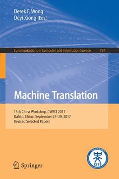 portada Machine Translation: 13th China Workshop, Cwmt 2017, Dalian, China, September 27-29, 2017, Revised Selected Papers (en Inglés)