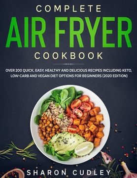 portada Complete air Fryer Cookbook: Over 200 Quick, Easy, Healthy and Delicious Recipes Including Keto, Low-Carb and Vegan Diet Options for Beginners (en Inglés)