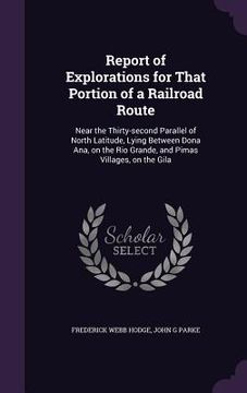 portada Report of Explorations for That Portion of a Railroad Route: Near the Thirty-second Parallel of North Latitude, Lying Between Dona Ana, on the Rio Gra