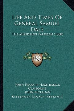 portada life and times of general samuel dale: the mississippi partisan (1860) (en Inglés)