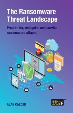 portada The Ransomware Threat Landscape: Prepare for, recognise and survive ransomware attacks (en Inglés)