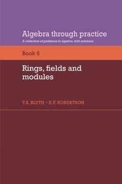 portada Algebra Through Practice: Volume 6, Rings, Fields and Modules Paperback: A Collection of Problems in Algebra With Solutions: Rings, Fields and Modules Bk. 6, (en Inglés)