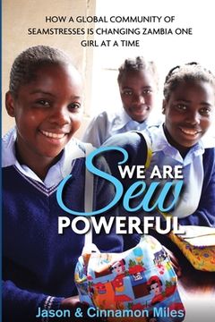 portada We Are Sew Powerful: How A Global Community Of Seamstresses Is Changing Zambia One Girl At A Time (en Inglés)