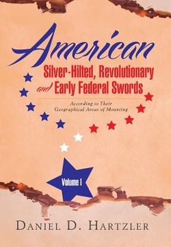 portada American Silver-Hilted, Revolutionary and Early Federal Swords Volume I: According to Their Geographical Areas of Mounting (in English)