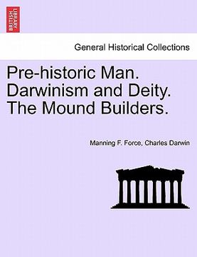 portada pre-historic man. darwinism and deity. the mound builders. (in English)