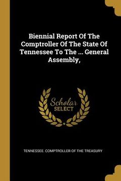 portada Biennial Report Of The Comptroller Of The State Of Tennessee To The ... General Assembly, (en Inglés)