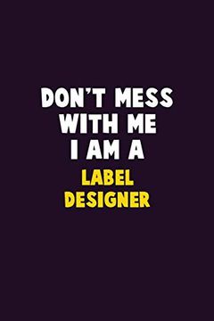 portada Don't Mess With me, i am a Label Designer: 6x9 Career Pride 120 Pages Writing Nots 