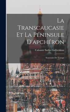 portada La Transcaucasie Et La Péninsule D'apchéron: Souvenirs De Voyage (in French)