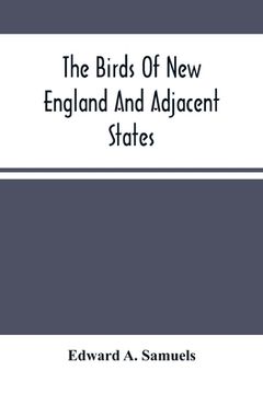 portada The Birds Of New England And Adjacent States: Containing Descriptions Of The Birds Of New England And Adjoining States And Provinces, Arranged By A Lo (en Inglés)