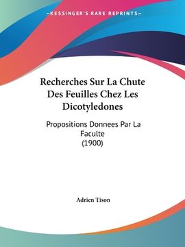 portada Recherches Sur La Chute Des Feuilles Chez Les Dicotyledones: Propositions Donnees Par La Faculte (1900) (en Francés)