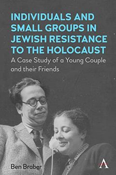 portada Individuals and Small Groups in Jewish Resistance to the Holocaust: A Case Study of a Young Couple and Their Friends (in English)